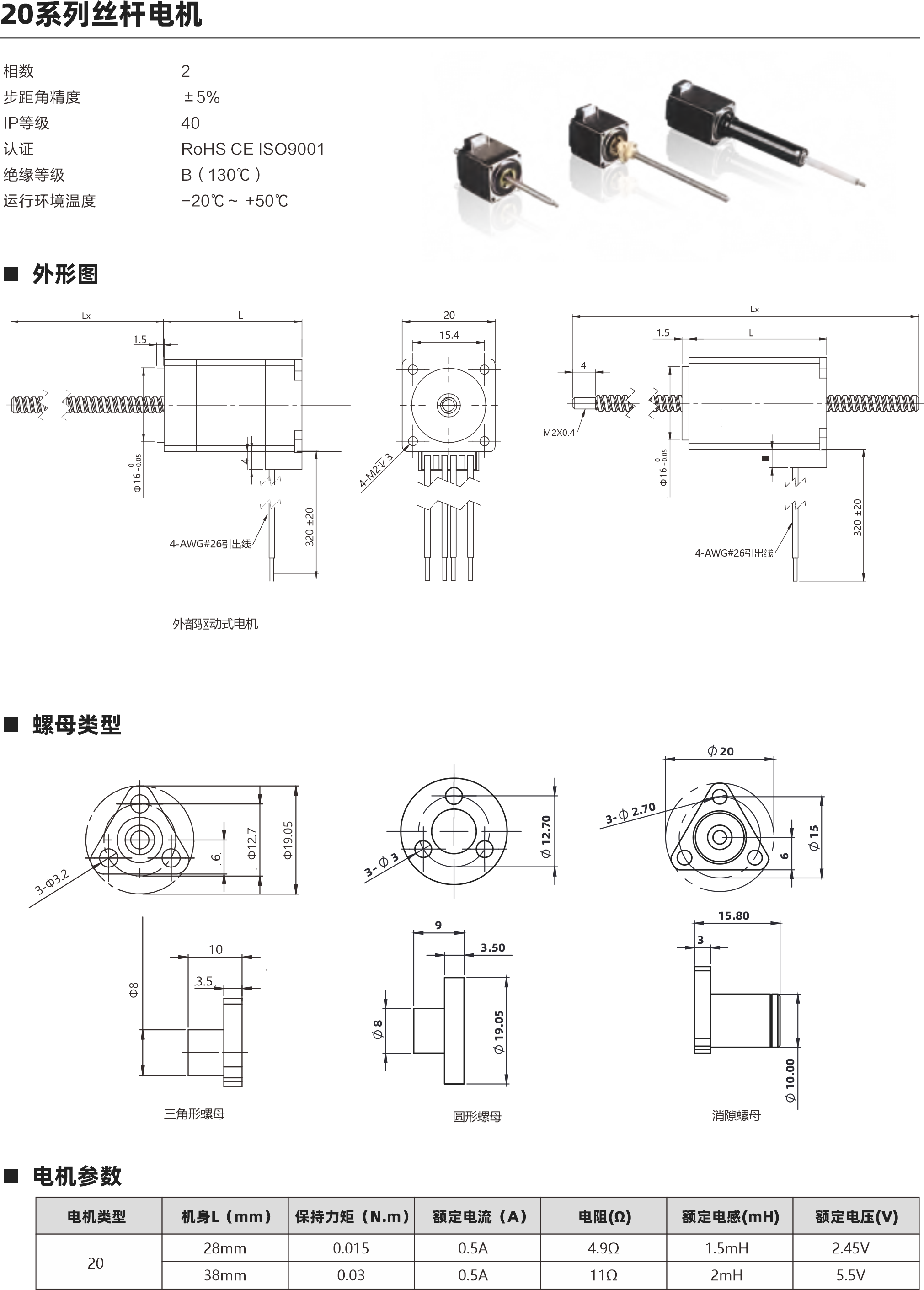 相數(shù) 步距角精度 IP等級(jí)  認(rèn)證 絕緣等級(jí) 運(yùn)行環(huán)境溫度 2 ±5％ 40 RoHS CE ISO9001 B（130℃） -20℃～ +50℃ 螺母類型 電機(jī)參數(shù) 動(dòng)態(tài)推力曲線圖 20 28mm 38mm 0.015 0.03 0.5A 0.5A 4.9Ω 11Ω 1.5mH 2mH 2.45V 5.5V 電機(jī)類型 機(jī)身L（mm） 保持力矩（N.m） 額定電流（A） 電阻(Ω) 額定電感(mH) 額定電壓(V) 絲桿參數(shù) S系列英制絲桿 S系列英制絲桿 3.5 3.5 55-18 36-14 0.03-0.05 40N 15N S系列英制絲桿 S系列英制絲桿 3.5 3.5 30-12 25-8 15N 4-8N S系列英制絲桿 3.5 0.6096 1 1.2192  2 4 0.003048 0.005 0.006096 0.01 0.02 15-4 1-2N 絲桿類型 直徑（mm） 導(dǎo)程(mm) 步長(zhǎng)（°） 推力范圍（N） 螺母軸向間隙(mm) 斷電自鎖力范圍(N) Lx L 1.5 4-AWG#26引出線 20 15.4 4-AWG#26引出線 M2X0.4 4 Lx L 1.5 三角形螺母 圓形螺母 20系列 28mm機(jī)身 速度與推力曲線 以上曲線是有雙極性 斬波恒流驅(qū)動(dòng) 100%工作電流24Vdc條件進(jìn)行測(cè)試。 20系列 38mm機(jī)身 速度與推力曲線 脈沖pps 轉(zhuǎn)速rpm 200 60 400 120 600 180 800 240 1000 300 1200 360 1400 420 1600 480 1800 540 2000 600 脈沖pps 轉(zhuǎn)速rpm 200 60 400 120 600 180 800 240 1000 300 1200 360 1400 420 1600 480 1800 540 2000 600 60 50 40 30 20 10 0 120 100 80 60 40 20 0 消隙螺母 外部驅(qū)動(dòng)式電機(jī) 貫通軸式電機(jī) 建議負(fù)載上限60N 10 3.5 9 3.50 1 2 4 1 2 4 建議負(fù)載上限60N 步進(jìn)直線傳動(dòng)產(chǎn)品制造商 Linear stepper motor provider 步進(jìn)直線傳動(dòng)產(chǎn)品制造商 Linear stepper motor provider 20 15.80 3 3- 2.70 3- 3 3